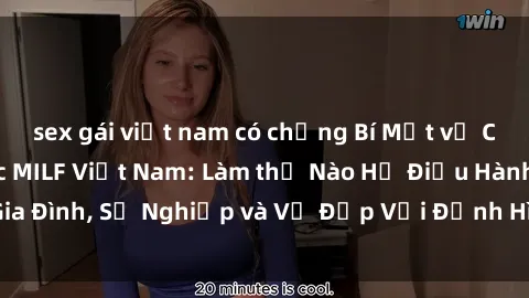 sex gái việt nam có chồng Bí Mật về Cuộc Sống Của Các MILF Việt Nam: Làm thế Nào Họ Điều Hành Gia Đình, Sự Nghiệp và Vẻ Đẹp Với Định Hình Văn Hóa Đương Đại