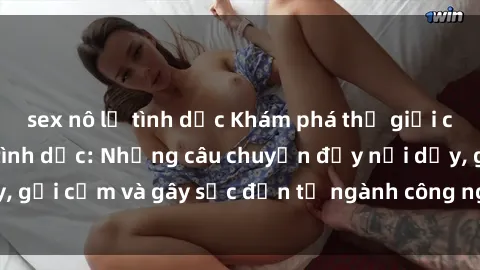 sex nô lệ tình dục Khám phá thế giới của phim sex nô lệ tình dục: Những câu chuyện đầy nổi dậy, gợi cảm và gây sốc đến từ ngành công nghiệp giải trí đen tối