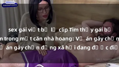 sex gái việt bị lộ clip Tìm thấy gái bị trói và bị hiếp dâm trong một căn nhà hoang: Vụ án gây chấn động xã hội đang được điều tra vào.