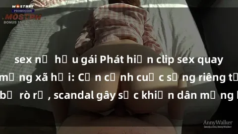 sex nữ hầu gái Phát hiện clip sex quay lén hot nhất trên mạng xã hội: Cận cảnh cuộc sống riêng tư bị rò rỉ, scandal gây sốc khiến dân mạng không khỏi bàng hoàng