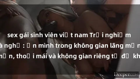 sex gái sinh viên việt nam Trải nghiệm độc đáo tại sex nhà nghỉ: ẩn mình trong không gian lãng mạn, thoải mái và không gian riêng tư để khuấy động tình ái.