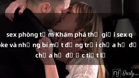 sex phòng tắm Khám phá thế giới sex quán karaoke và những bí mật động trời chưa hề được tiết lộ