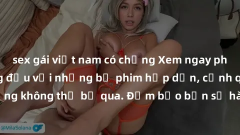 sex gái việt nam có chồng Xem ngay phim sex bukkake hàng đầu với những bộ phim hấp dẫn, cảnh quay nóng bỏng không thể bỏ qua. Đảm bảo bạn sẽ hài lòng với trải nghiệm mới lạ này!