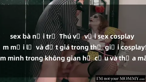sex bà nội trợ Thú vị với sex cosplay anime: Trải nghiệm mới lạ và đắt giá trong thế giới cosplay! Đắm mình trong không gian hư cấu và thỏa mãn niềm đam mê của bạn!