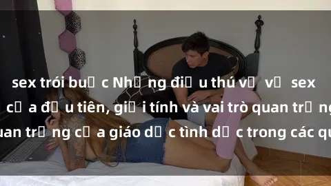 sex trói buộc Những điều thú vị về sex ở Bắc Âu: Sự mở cửa đầu tiên, giới tính và vai trò quan trọng của giáo dục tình dục trong các quốc gia này.