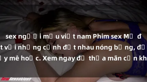 sex người mẫu việt nam Phim sex Mỹ đen: phút mãnh liệt với những cảnh địt nhau nóng bỏng, đầy mê hoặc. Xem ngay để thỏa mãn cơn khát tình dục của bạn!