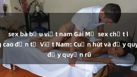 sex bà bầu việt nam Gái Mỹ sex chất lượng cao đến từ Việt Nam: Cuốn hút và đầy quyến rũ