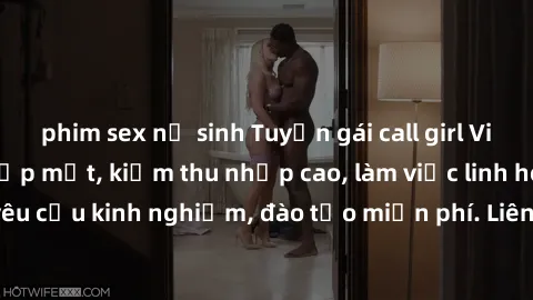 phim sex nữ sinh Tuyển gái call girl Việt Nam gợi cảm, đẹp mắt, kiếm thu nhập cao, làm việc linh hoạt, không yêu cầu kinh nghiệm, đào tạo miễn phí. Liên hệ ngay để biết thêm chi tiết!