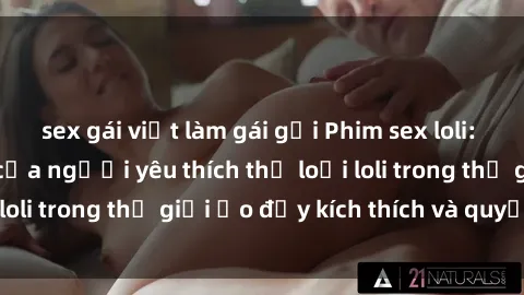 sex gái việt làm gái gọi Phim sex loli: thỏa mãn đam mê của người yêu thích thể loại loli trong thế giới ảo đầy kích thích và quyến rũ.