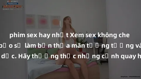 phim sex hay nhất Xem sex không che HD miễn phí đảm bảo sẽ làm bạn thỏa mãn tưởng tượng và nhu cầu tình dục. Hãy thưởng thức những cảnh quay hấp dẫn và mãnh liệt ngay bây giờ!