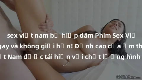 sex việt nam bị hiếp dâm Phim Sex Việt Nam HD - Xem ngay và không giới hạn! Đỉnh cao của ẩm thực tình dục Việt Nam được tái hiện với chất lượng hình ảnh sắc nét. Hãy thưởng thức ngay!
