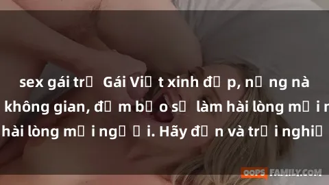 sex gái trẻ Gái Việt xinh đẹp, nồng nàn làm tình say đắm không gian, đảm bảo sẽ làm hài lòng mọi người. Hãy đến và trải nghiệm ngay!
