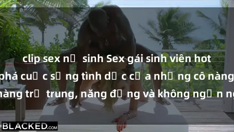 clip sex nữ sinh Sex gái sinh viên hot nhất: Cùng khám phá cuộc sống tình dục của những cô nàng trẻ trung, năng động và không ngần ngại thử nghiệm!