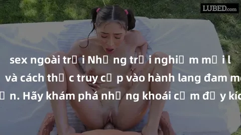sex ngoài trời Những trải nghiệm mới lạ với sex tập thể và cách thức truy cập vào hành lang đam mê của bạn. Hãy khám phá những khoái cảm đầy kích thích với tập thể hấp dẫn!