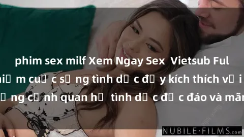 phim sex milf Xem Ngay Sex  Vietsub Full HD - Cùng trải nghiệm cuộc sống tình dục đầy kích thích với những cảnh quan hệ tình dục độc đáo và mãnh liệt trong bộ phim này!