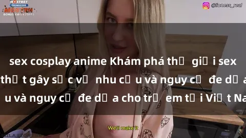 sex cosplay anime Khám phá thế giới sex loli Việt Nam: Sự thật gây sốc về nhu cầu và nguy cơ đe dọa cho trẻ em tại Việt Nam